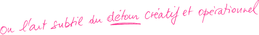 ou l'art subtil du détour créatif et opérationnel